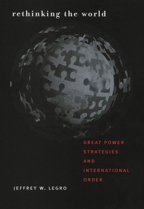 Cover of the book Rethinking the World by Jeffrey W. Legro, Cornell University Press