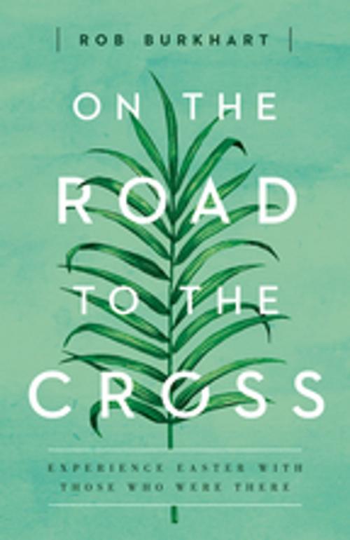 Cover of the book On The Road to the Cross by Rob Burkhart, Abingdon Press
