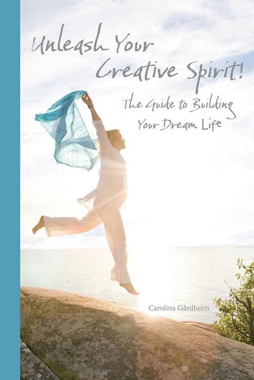 Cover of the book Unleash Your Creative Spirit! by Carolina Gårdheim, Balboa Press