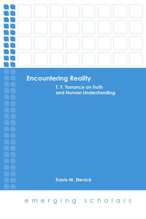 Cover of the book Encountering Reality: T. F. Torrance on Truth and Human Understanding by Travis M. Stevick, Fortress Press