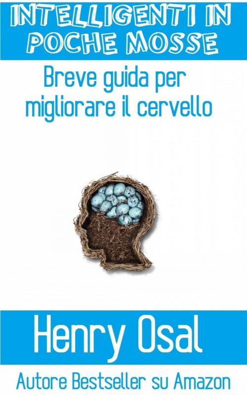 Cover of the book Intelligenti In Poche Mosse - Breve Guida Per Migliorare Il Cervello by Henry Osal, Babelcube Inc.
