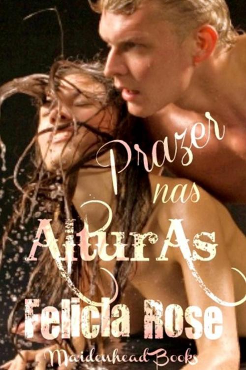 Cover of the book Prazer nas Alturas by Felicia Rose, Maidenhead Books