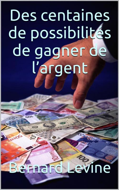 Cover of the book Des centaines de possibilités de gagner de l’argent by Bernard Levine, Babelcube Inc.