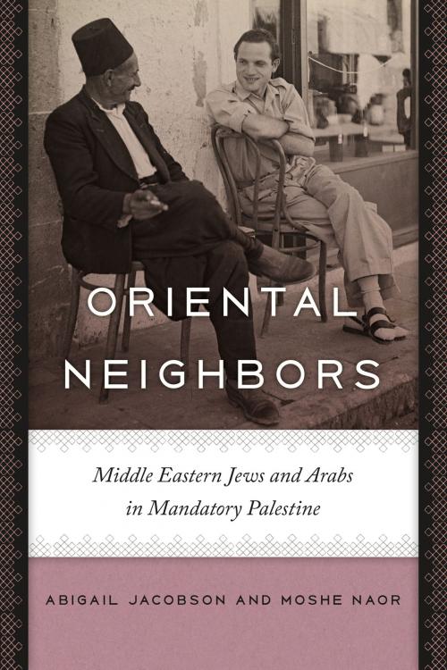 Cover of the book Oriental Neighbors by Abigail Jacobson, Moshe Naor, Brandeis University Press