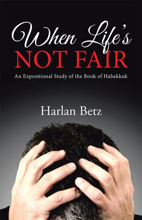 Cover of the book When Life's Not Fair by Harlan Betz, WestBow Press