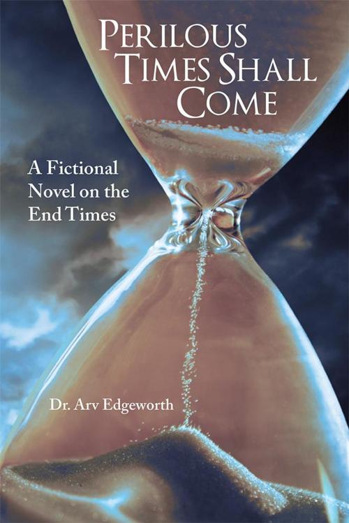 Cover of the book Perilous Times Shall Come by Dr. Arv Edgeworth, WestBow Press