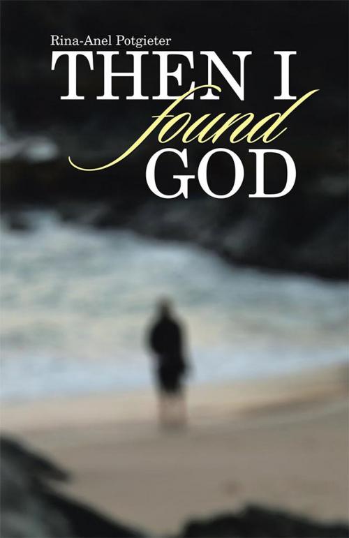 Cover of the book Then I Found God by Rina-Anel Potgieter, WestBow Press