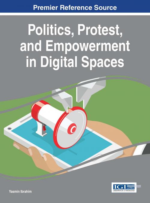 Cover of the book Politics, Protest, and Empowerment in Digital Spaces by , IGI Global