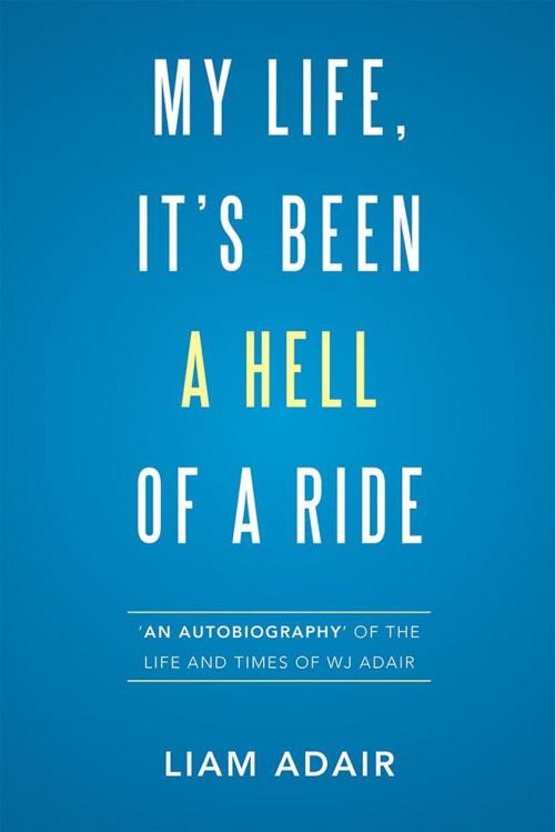 Cover of the book My Life, It’S Been a Hell of a Ride by Liam Adair, Xlibris AU