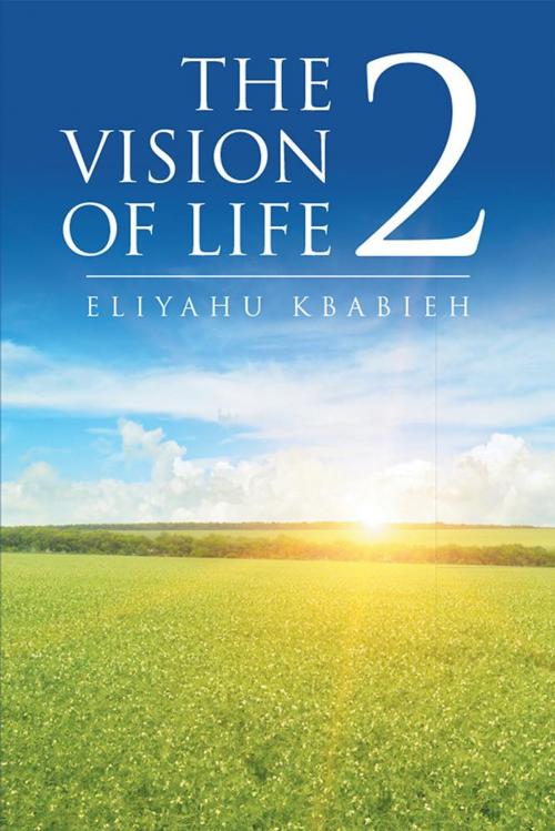 Cover of the book The Vision of Life 2 by Eliyahu Kbabieh, Xlibris US
