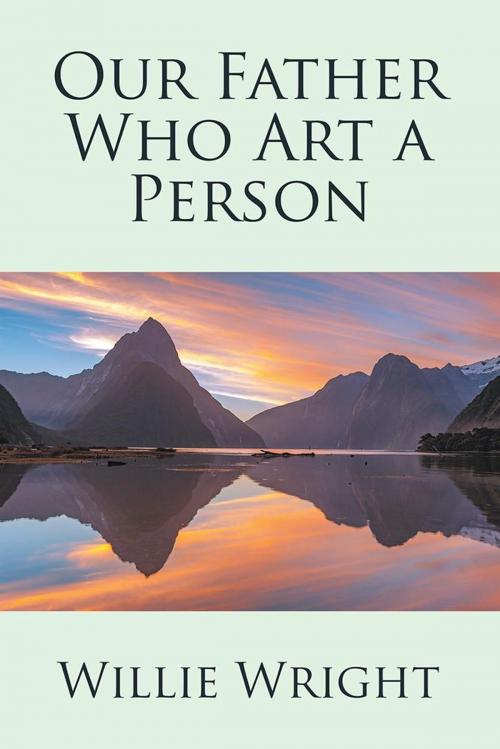 Cover of the book Our Father Who Art a Person by Willie Wright, Xlibris US