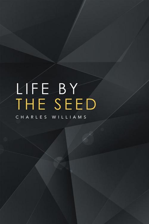 Cover of the book Life by the Seed by Charles Williams, Xlibris US