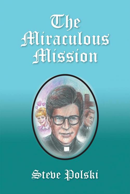 Cover of the book The Miraculous Mission by Steve Polski, Xlibris US
