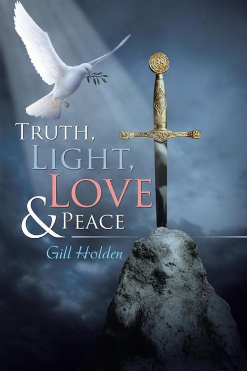 Cover of the book Truth, Light, Love & Peace by Gill Holden, Xlibris UK