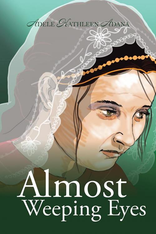 Cover of the book Almost Weeping Eyes by Adele Kathleen Adana, AuthorHouse UK