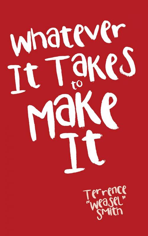 Cover of the book Whatever It Takes to Make It by Terrence “Weasel” Smith, AuthorHouse