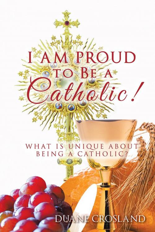 Cover of the book I Am Proud to Be a Catholic! by Duane Crosland, AuthorHouse