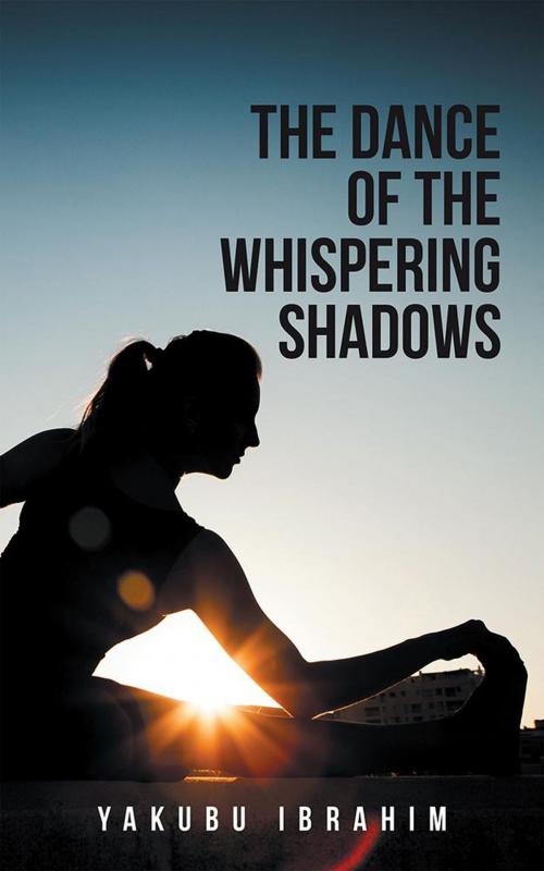Cover of the book The Dance of the Whispering Shadows by Yakubu Ibrahim, AuthorHouse