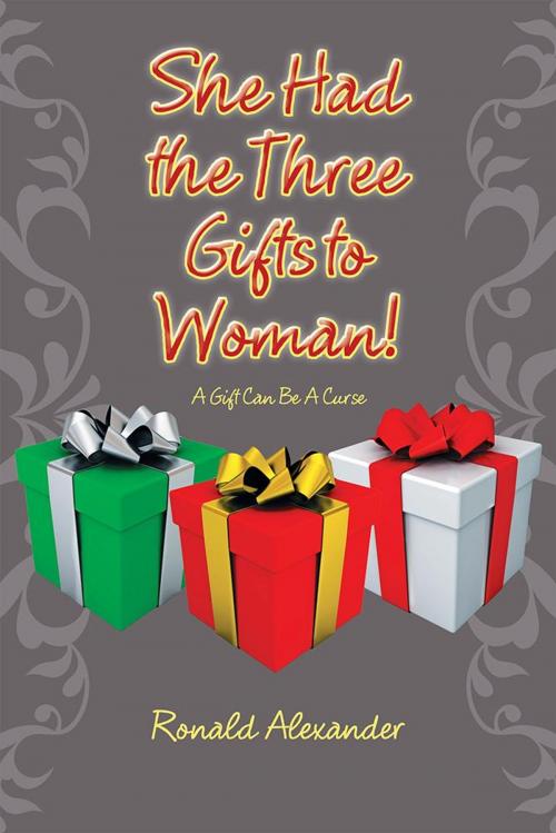 Cover of the book She Had the Three Gifts to Woman! by Ronald Alexander, AuthorHouse