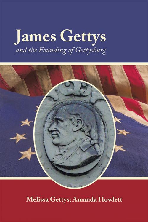 Cover of the book James Gettys and the Founding of Gettysburg by Melissa Gettys, Amanda Howlett, AuthorHouse