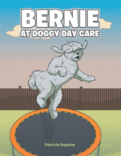 Cover of the book Bernie at Doggy Day Care by Patricia Hopkins, AuthorHouse