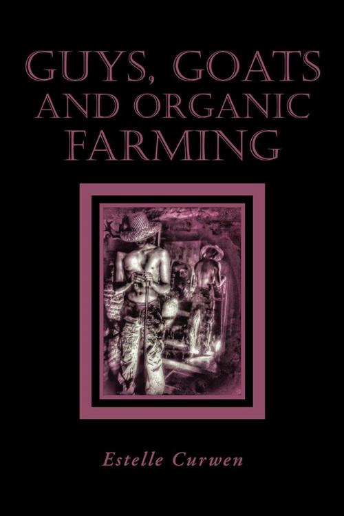 Cover of the book Guys, Goats and Organic Farming by Estelle Curwen, AuthorHouse UK