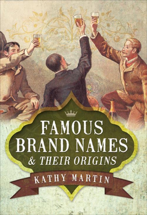 Cover of the book Famous Brand Names & Their Origins by Kathy Martin, Pen & Sword Books