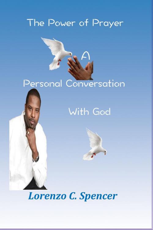 Cover of the book The Power of Prayer A Personal Conversation With God by Lorenzo C Spencer, Lorenzo C Spencer