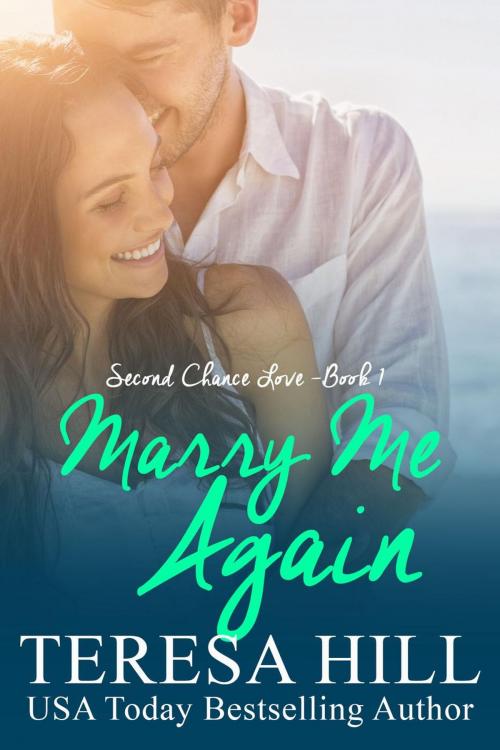 Cover of the book Marry Me Again (Second Chance Love - Book 1) by Teresa Hill, Teresa Hill