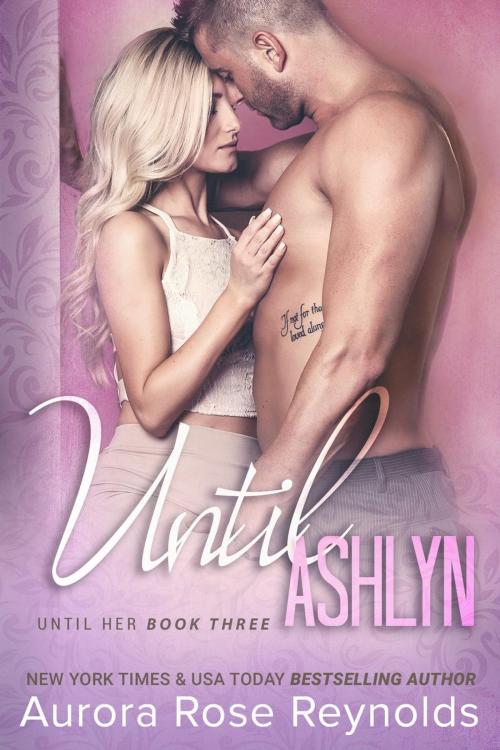 Cover of the book Until Ashlyn by Aurora Rose reynolds, Aurora Rose reynolds