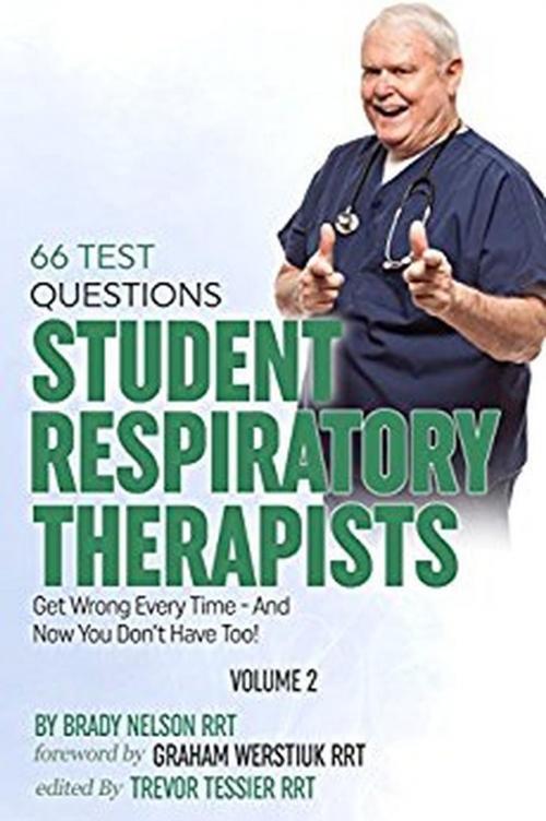 Cover of the book Respiratory Therapy: 66 Test Questions Student Respiratory Therapists Get Wrong Every Time: (Volume 2 of 2): Now You Don't Have Too! by Brady Nelson RRT, Respiratory Exam