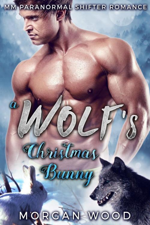 Cover of the book A Wolf’s Christmas Bunny by Morgan Wood, Morgan Wood