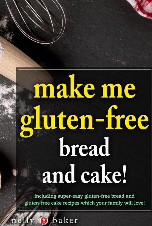 Cover of the book Make Me Gluten-Free - Bread and Cakes! by Nelly Baker, Red Herring Press