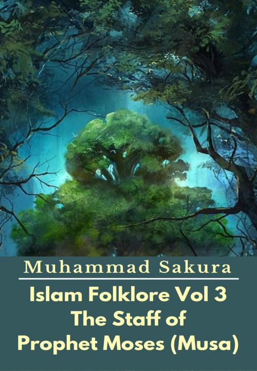 Cover of the book Islam Folklore Vol 3 The Staff of Prophet Moses (Musa) by Muhammad Sakura, PublishDrive