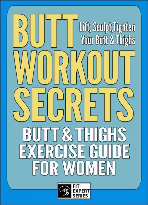 Cover of the book Butt Workout Secrets: Butt & Thighs Exercise Guide For Women by Fit Expert Series, Andy Charalambous