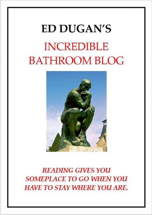 Cover of the book Ed Dugan's Incredible Bathroom Blog by ed dugan, ed dugan