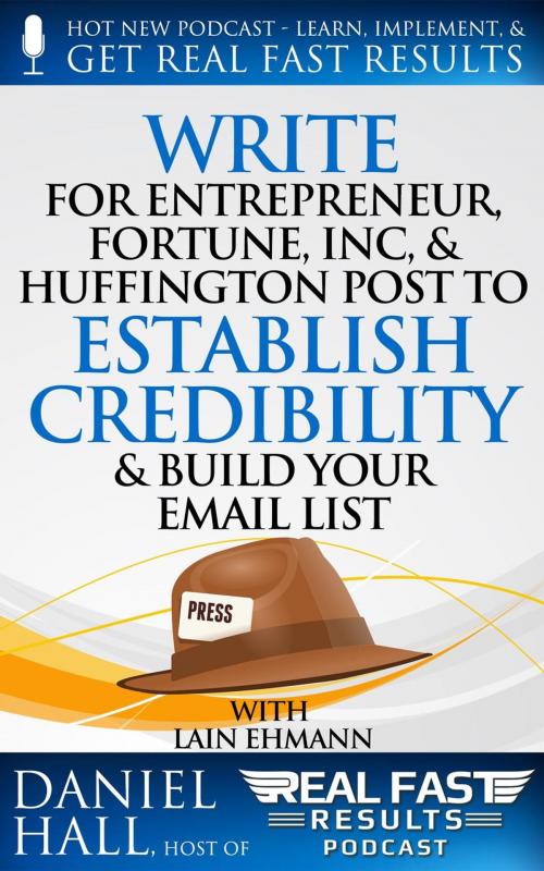 Cover of the book Write for Entrepreneur, Fortune, Inc, & Huffington Post to Establish Credibility & Build Your Email List by Daniel Hall, Daniel Hall