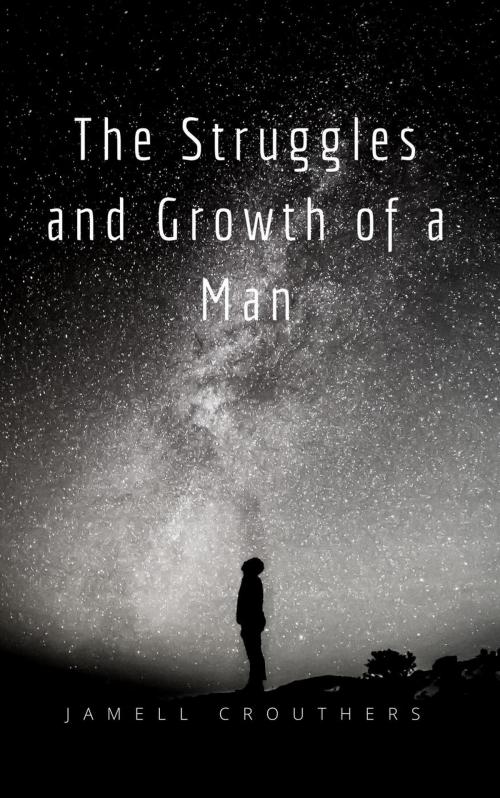 Cover of the book The Struggles and Growth of a Man by Jamell Crouthers, Jamell Crouthers