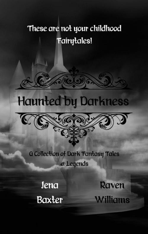 Cover of the book Haunted by Darkness: A Collection of Dark Fantasy Tales & Legends by Raven Williams, Jena Baxter, Raven Williams