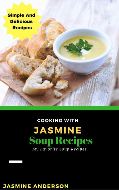Cover of the book Cooking with Jasmine; Soup Recipes by Jasmine Anderson, NutritionAndDietPlus