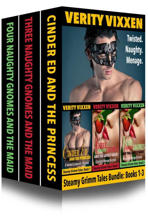 Cover of the book Steamy Grimm Tales Bundle (Book 1-3) Cinder Ed and the Princess, Three Naughty Gnomes and the Lovely Maid, Four Naughty Gnomes and the Lovely Maid by Verity Vixxen, Verity Vixxen