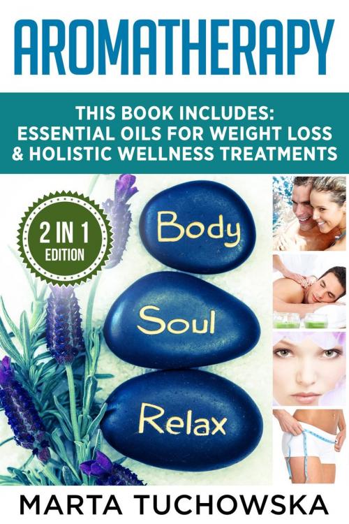 Cover of the book Aromatherapy: 2 in 1 Bundle: Essential Oils for Weight Loss & Holistic Wellness Treatments by Marta Tuchowska, Holistic Wellness Project Ltd