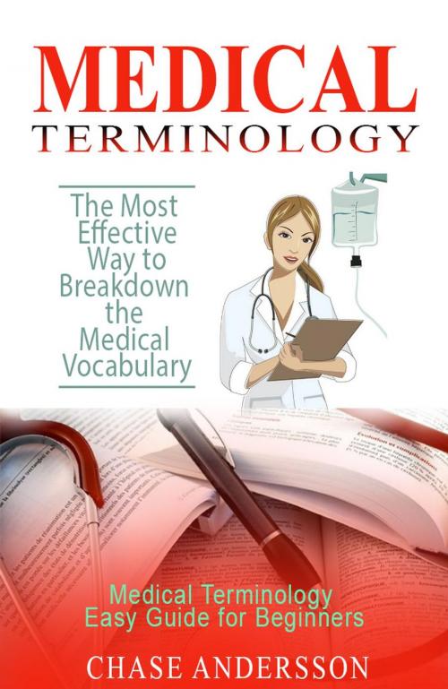 Cover of the book The Most Effective Way to Breakdown the Medical Vocabulary - Medical Terminology Easy Guide for Beginners by Chase Andersson, Chase Andersson