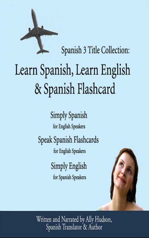 Cover of the book Spanish 3 Title Collection: Learn Spanish, Learn English & Spanish Flashcard Simplest & Cheapest Way to Learn Spanish or English by Ally Hudson, Simply Media