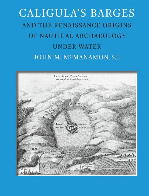 Cover of the book Caligula's Barges and the Renaissance Origins of Nautical Archaeology Under Water by John M. McManamon SJ, Texas A&M University Press