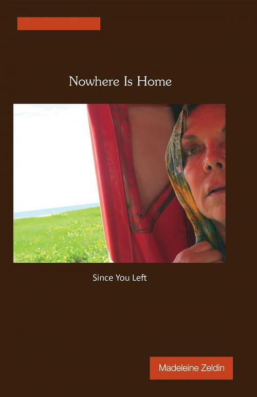 Cover of the book Nowhere Is Home ... Since You Left by Madeleine Zeldin, Cygnet Media Group Inc.