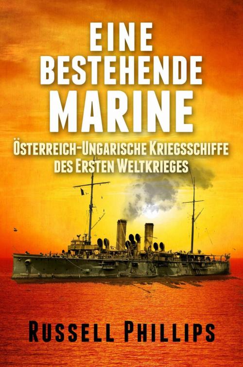 Cover of the book Eine bestehende Marine: Österreich-Ungarische Kriegsschiffe des Ersten Weltkrieges by Russell Phillips, Babelcube Inc.