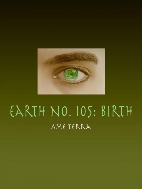 Cover of the book Earth No. 105: Birth by Ame Terra, Publish Green