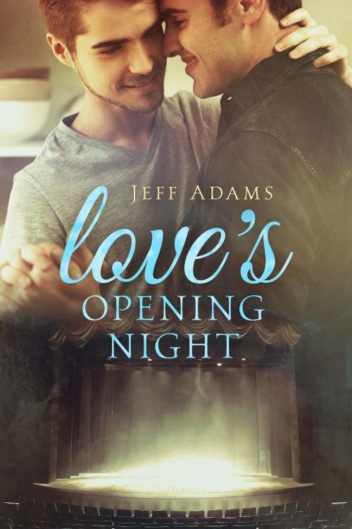 Cover of the book Love’s Opening Night by Jeff Adams, Dreamspinner Press