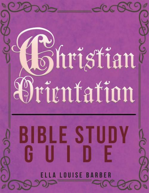 Cover of the book Christian Orientation Bible Study Guide by Ella Louise Barber, Christian Faith Publishing